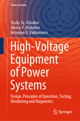 High-Voltage Equipment of Power Systems: Design, Principles of Operation, Testing, Monitoring and Diagnostics - Ushakov, Vasily Ya., and Mytnikov, Alexey V., and Rakhmonov, Ikromjon U.