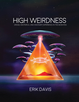 High Weirdness: Drugs, Esoterica, and Visionary Experience in the Seventies - Davis, Erik