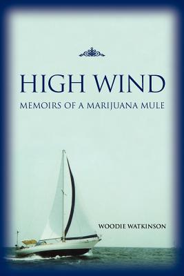 High Wind: Memoirs of a Marijuana Mule - Watkinson, Woodie