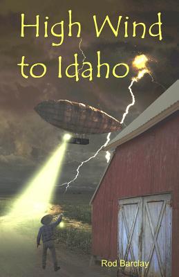 High Wind to Idaho: an Historical Airship Adventure - Barclay, Rod