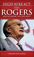 High Wire ACT: Ted Rogers and the Empire That Debt Built