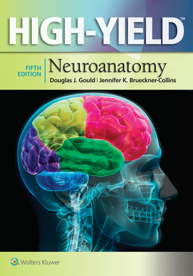 High-Yield Neuroanatomy - Gould, Douglas J., and Brueckner-Collins, Jennifer K., PhD, and Fix, James D.