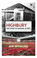 Highbury: The Definitive History of Arsenal at Highbury Stadium