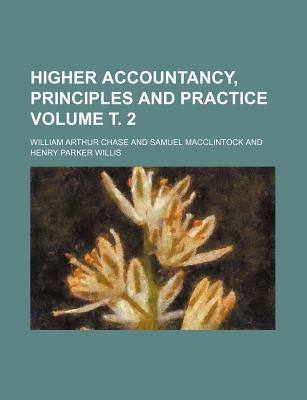 Higher Accountancy, Principles and Practice Volume . 2 - Chase, William Arthur