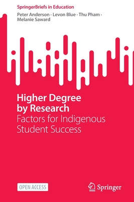 Higher Degree by Research: Factors for Indigenous Student Success - Anderson, Peter, and Blue, Levon, and Pham, Thu