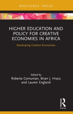 Higher Education and Policy for Creative Economies in Africa: Developing Creative Economies - Comunian, Roberta (Editor), and Hracs, Brian J (Editor), and England, Lauren (Editor)
