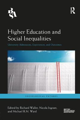Higher Education and Social Inequalities: University Admissions, Experiences, and Outcomes - Waller, Richard (Editor), and Ingram, Nicola (Editor), and Ward, Michael (Editor)