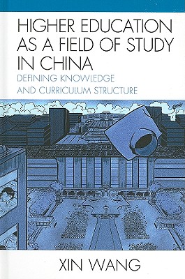 Higher Education as a Field of Study in China: Defining Knowledge and Curriculum Structure - Wang, Xin, Ed., Pro