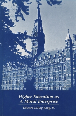 Higher Education as a Moral Enterprise - Long, Edward Leroy, Jr.