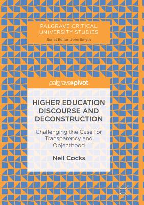 Higher Education Discourse and Deconstruction: Challenging the Case for Transparency and Objecthood - Cocks, Neil