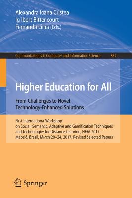 Higher Education for All. from Challenges to Novel Technology-Enhanced Solutions: First International Workshop on Social, Semantic, Adaptive and Gamification Techniques and Technologies for Distance Learning, Hefa 2017, Macei, Brazil, March 20-24... - Cristea, Alexandra I (Editor), and Bittencourt, Ig Ibert (Editor), and Lima, Fernanda (Editor)