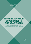 Higher Education Governance in the Arab World: Exploring the Challenges of the Education Sector and Social Realities