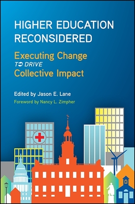 Higher Education Reconsidered: Executing Change to Drive Collective Impact - Lane, Jason E (Editor), and Zimpher, Nancy L (Foreword by)