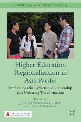Higher Education Regionalization in Asia Pacific: Implications for Governance, Citizenship and University Transformation - Hawkins, J. (Editor), and Mok, K. (Editor), and Neubauer, D. (Editor)