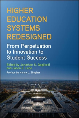 Higher Education Systems Redesigned: From Perpetuation to Innovation to Student Success - Gagliardi, Jonathan S (Editor), and Lane, Jason E (Editor), and Zimpher, Nancy L (Preface by)