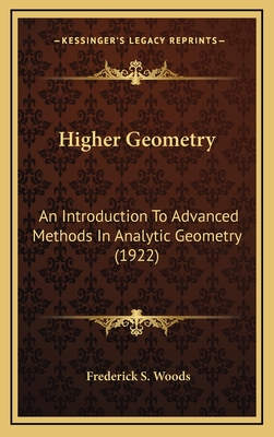 Higher Geometry: An Introduction to Advanced Methods in Analytic Geometry (1922) - Woods, Frederick S