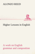 Higher Lessons in English A work on English grammar and composition