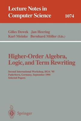 Higher-Order Algebra, Logic, and Term Rewriting: Second International Workshop, Hoa '95, Paderborn, Germany, September 1995. Selected Papers - Dowek, Gilles (Editor), and Heering, Jan (Editor), and Meinke, Karl (Editor)