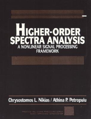 Higher Order Spectra Analysis: A Non-Linear Signal Processing Framework - Nikias, Chrysostomos, and Petropulu, Athina