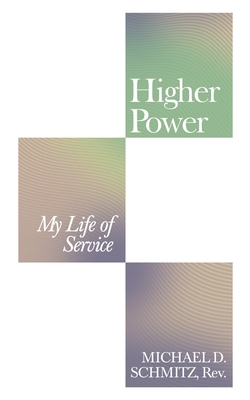 Higher Power: My Life of Service - Schmitz, Michael D, Rev.