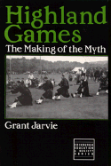 Highland Games: The Making of the Myth - Jarvie, Grant