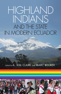 Highland Indians and the State in Modern Ecuador - Clark, A Kim (Editor), and Becker, Marc (Editor)