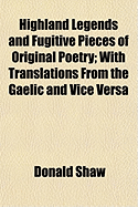 Highland Legends and Fugitive Pieces of Original Poetry: With Translations from the Gaelic and Vice Versa