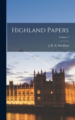 Highland Papers; Volume 3 - MacPhail, J R N (James Robert Nico (Creator)