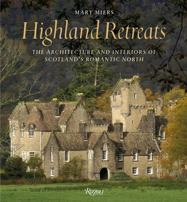 Highland Retreats: The Architecture and Interiors of Scotland's Romantic North - Miers, Mary, and Barker, Paul (Photographer), and Country Life Magazine (Photographer)
