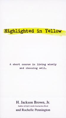Highlighted in Yellow: A Short Course in Living Wisely and Choosing Well - Brown, H Jackson, and Pennington, Rochelle