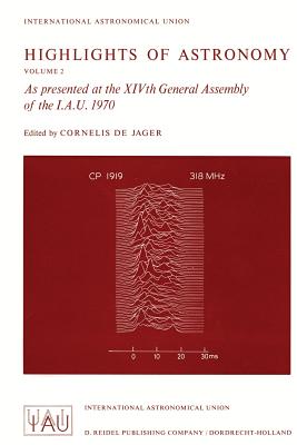 Highlights of Astronomy: As Presented at the Xivth General Assembly of the I.A.U. 1970 - De Jager, C (Editor)