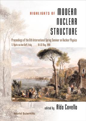 Highlights of Modern Nuclear Structure - Proceedings of the 6th International Spring Seminar on Nuclear Physics - Covello, Aldo (Editor)