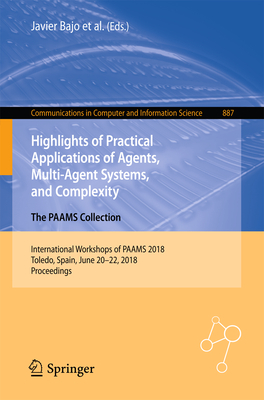 Highlights of Practical Applications of Agents, Multi-Agent Systems, and Complexity: The Paams Collection: International Workshops of Paams 2018, Toledo, Spain, June 20-22, 2018, Proceedings - Bajo, Javier (Editor), and Corchado, Juan M (Editor), and Navarro Martnez, Elena Mara (Editor)