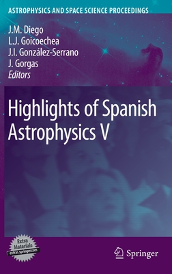 Highlights of Spanish Astrophysics V - Diego, Jose M (Editor), and Goicoechea, Luisj (Editor), and Gonzlez-Serrano, J Ignacio (Editor)