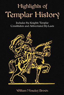 Highlights of Templar History: Includes the Knights Templar Constitution - Brown, William Moseley, and Chase, Simeon B, and Tice, Paul, Reverend (Foreword by)