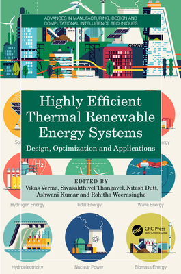 Highly Efficient Thermal Renewable Energy Systems: Design, Optimization and Applications - Verma, Vikas (Editor), and Thangavel, Sivasakthivel (Editor), and Dutt, Nitesh (Editor)