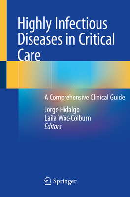 Highly Infectious Diseases in Critical Care: A Comprehensive Clinical Guide - Hidalgo, Jorge (Editor), and Woc-Colburn, Laila (Editor)