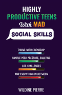 Highly Productive Teens with MAD Social Skills: thrive with friendship, deal with peer pressure, bullying, life challenges and everything in between