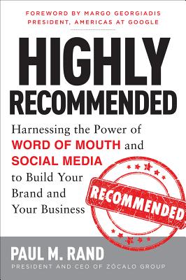 Highly Recommended: Harnessing the Power of Word of Mouth and Social Media to Build Your Brand and Your Business - Rand, Paul M