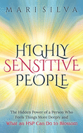 Highly Sensitive People: The Hidden Power Of A Person Who Feels Things More Deeply And What AN HSP Can Do To Thrive Instead Of Just Survive