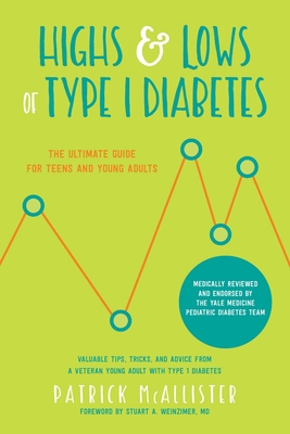 Highs & Lows of Type 1 Diabetes: The Ultimate Guide for Teens and Young Adults - McAllister, Patrick, and Weinzimer, Stuart A (Foreword by)