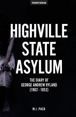 Highville State Asylum: The Diary Of George Andrew Ryland (1902 - 1953) - Catalog, Thought (Editor), and Pack, M J