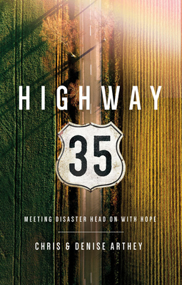 Highway 35: Meeting Disaster Head on with Hope - Arthey, Chris And Denise