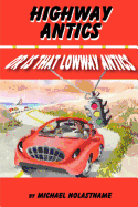 Highway Antics Or is that (Lowway Antics): Amusing, satirical yet thought-provoking road adventures with obnoxious drivers