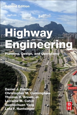 Highway Engineering: Planning, Design, and Operations - Findley, Daniel J., and Cunningham, Christopher M., and Brown Jr, Thomas H.