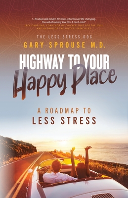 Highway to Your Happy Place: The Roadmap to Less Stress - Sprouse, Gary, MD