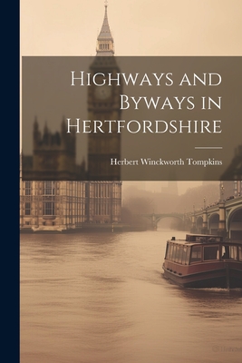 Highways and Byways in Hertfordshire - Tompkins, Herbert Winckworth