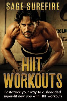 HIIT Workouts: Get HIIT Fit - Fast-track Your Way To A Shredded Super-fit New You With HIIT Workouts (HIIT training, high intensity interval training) - Surefire, Sage