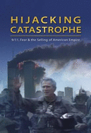 Hijacking Catastrophe: 9/11, Fear and the Selling of the American Empire