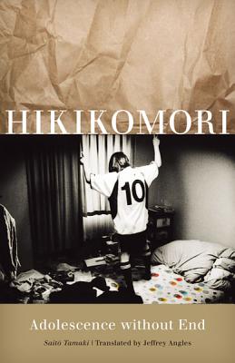 Hikikomori: Adolescence Without End - Tamaki, Saito, and Angles, Jeffrey (Translated by)